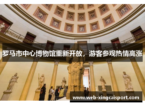 罗马市中心博物馆重新开放，游客参观热情高涨